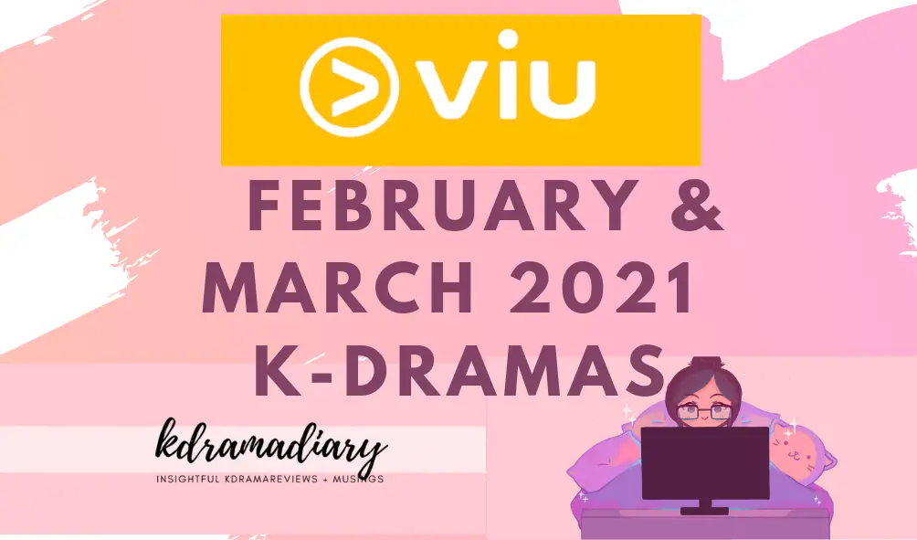k-dramas on viu feb march 2021 kdramadiary